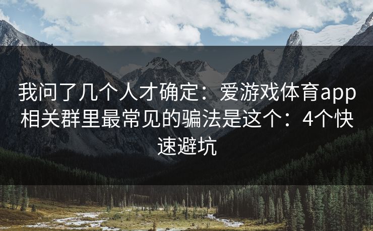 我问了几个人才确定:爱游戏体育app相关群里最常见的骗法是这个:4个快速避坑 我问了几个人才确定:爱游戏体育app相关群里最常见的骗法是这个:4个快速避坑